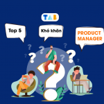 Top 5 khó khăn khi làm Product manager